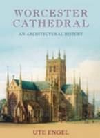 Worcester Cathedral: An Architectural History