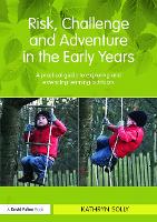  Risk, Challenge and Adventure in the Early Years: A practical guide to exploring and extending learning...