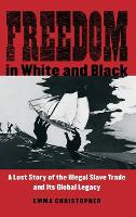  Freedom in White and Black: A Lost Story of the Illegal Slave Trade and Its Global...