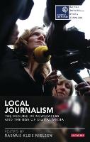Local Journalism: The Decline of Newspapers and the Rise of Digital Media (PDF eBook)