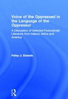 Voice of the Oppressed in the Language of the Oppressor: A Discussion of Selected Postcolonial Literature from Ireland, Africa and America