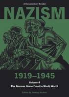 Nazism 19191945 Volume 4: The German Home Front in World War II: A Documentary Reader