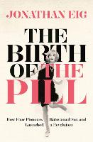Birth of the Pill, The: How Four Pioneers Reinvented Sex and Launched a Revolution