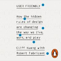  User Friendly: How the Hidden Rules of Design are Changing the Way We Live, Work &...