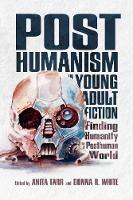 Posthumanism in Young Adult Fiction: Finding Humanity in a Posthuman World