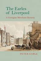 Earles of Liverpool, The: A Georgian Merchant Dynasty