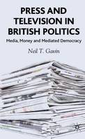 Press and Television in British Politics: Media, Money and Mediated Democracy