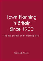 Town Planning in Britain Since 1900: The Rise and Fall of the Planning Ideal