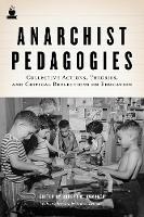 Anarchist Pedagogies: Collective Actions, Theories, and Critical Relfections on Education
