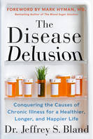 Disease Delusion, The: Conquering the Causes of Chronic Illness for a Healthier, Longer, and Happier Life