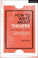 How to Write About Theatre: A Manual for Critics, Students and Bloggers (ePub eBook)