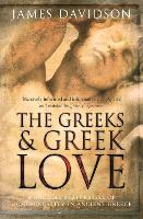 Greeks And Greek Love, The: A Radical Reappraisal of Homosexuality In Ancient Greece