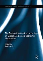 Future of Journalism: In an Age of Digital Media and Economic Uncertainty, The