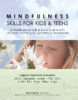 Mindfulness Skills for Kids & Teens: A Workbook for Clinicans & Clients with 154 Tools, Techniques, Activities & Worksheets
