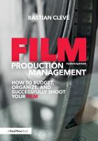 Film Production Management: How to Budget, Organize and Successfully Shoot your Film