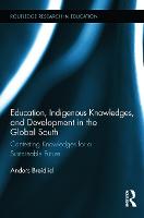 Education, Indigenous Knowledges, and Development in the Global South: Contesting Knowledges for a Sustainable Future