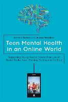 Teen Mental Health in an Online World: Supporting Young People around their Use of Social Media, Apps, Gaming, Texting and the Rest