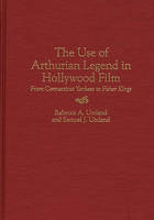 The Use of Arthurian Legend in Hollywood Film: From Connecticut Yankees to Fisher Kings (PDF eBook)