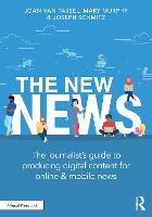 New News, The: The Journalist's Guide to Producing Digital Content for Online & Mobile News