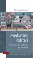 Mediating Politics: Newspapers, Radio, Television and the Internet (PDF eBook)