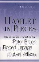 Hamlet In Pieces: Shakespeare Reworked by Peter Brook, Robert Lepage, Robert Wilson