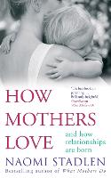 How Mothers Love: And how relationships are born